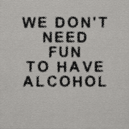 "We don’t need fun to have alcohol" printed on a carbon grey background