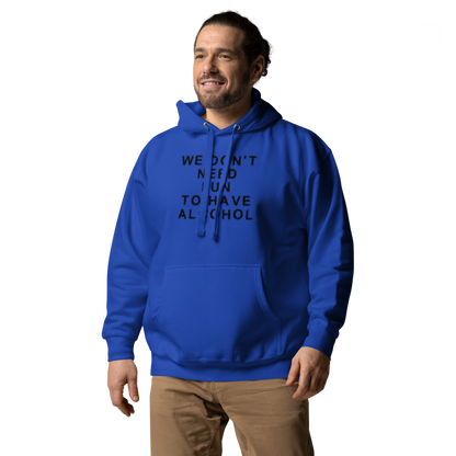 "We don’t need fun to have alcohol" printed on a team royal unisex hoodie worn by a male
