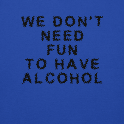 "We don’t need fun to have alcohol" printed on a team royal background