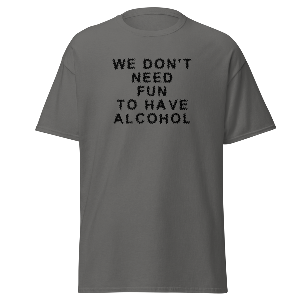 "We don’t need fun to have alcohol" printed on a charcoal on an invisible body