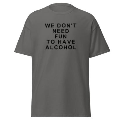 "We don’t need fun to have alcohol" printed on a charcoal on an invisible body