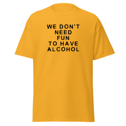 "We don’t need fun to have alcohol" printed on a gold on an invisible body
