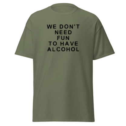 "We don’t need fun to have alcohol" printed on a military green on an invisible body