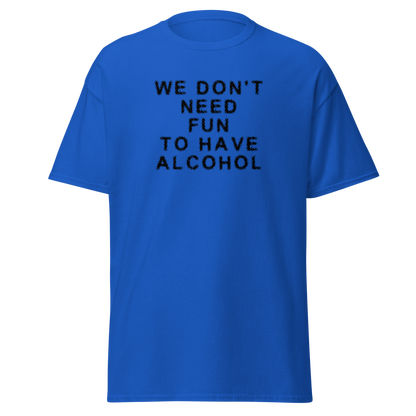 "We don’t need fun to have alcohol" printed on a royal on an invisible body