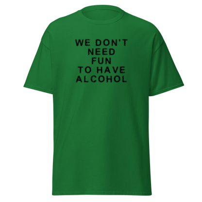 "We don’t need fun to have alcohol" printed on a turf green on an invisible body