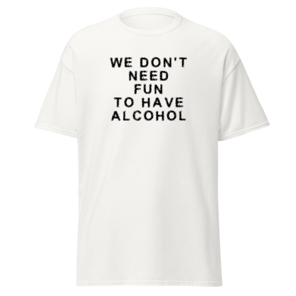 "We don’t need fun to have alcohol" printed on a white on an invisible body