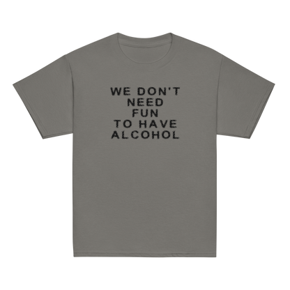 "We don’t need fun to have alcohol" printed on a charcoal youth classic tee laying on a flat surface