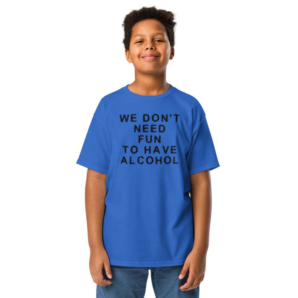 "We don’t need fun to have alcohol" printed on a royal youth classic tee worn by a male