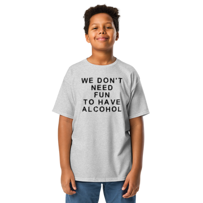 "We don’t need fun to have alcohol" printed on a sport grey youth classic tee worn by a male