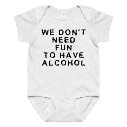 "We don’t need fun to have alcohol" printed on a ash baby jersey bodysuit laying on a flat surface amongst other clothes