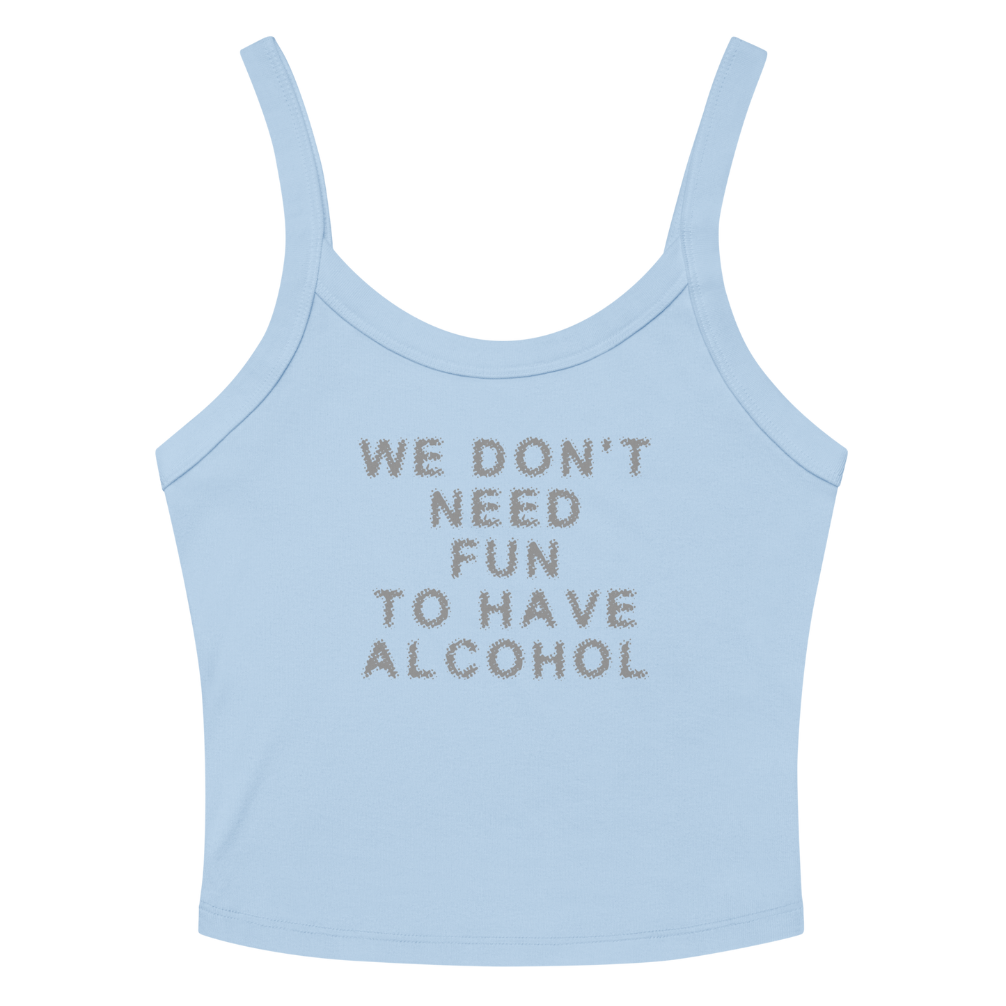 "We don’t need fun to have alcohol" printed on a solid baby blue blend women's micro-rib tanktop laying on a flat surface amongst sunglasses and shorts