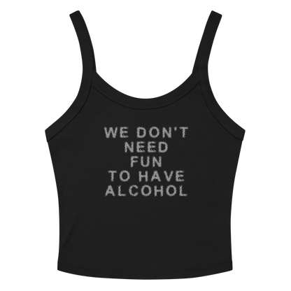 "We don’t need fun to have alcohol" printed on a solid black blend women's micro-rib tanktop laying on a flat surface amongst sunglasses and shorts