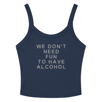 "We don’t need fun to have alcohol" printed on a solid navy blend women's micro-rib tanktop laying on a flat surface amongst sunglasses and shorts