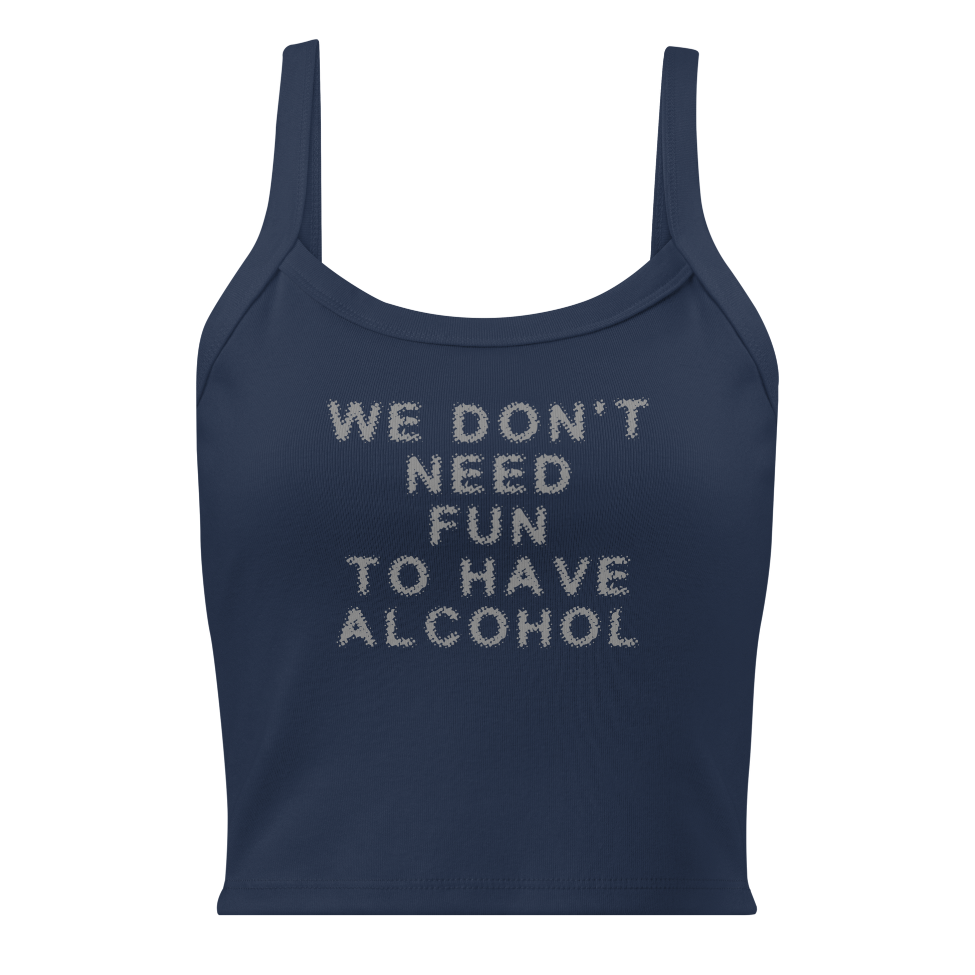 "We don’t need fun to have alcohol" printed on a solid navy blend women's micro-rib tanktop laying on a flat surface