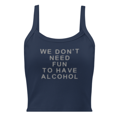"We don’t need fun to have alcohol" printed on a solid navy blend women's micro-rib tanktop laying on a flat surface