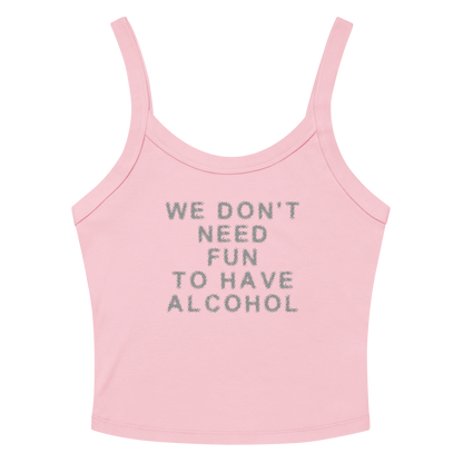 "We don’t need fun to have alcohol" printed on a solid pink blend women's micro-rib tanktop laying on a flat surface amongst sunglasses and shorts