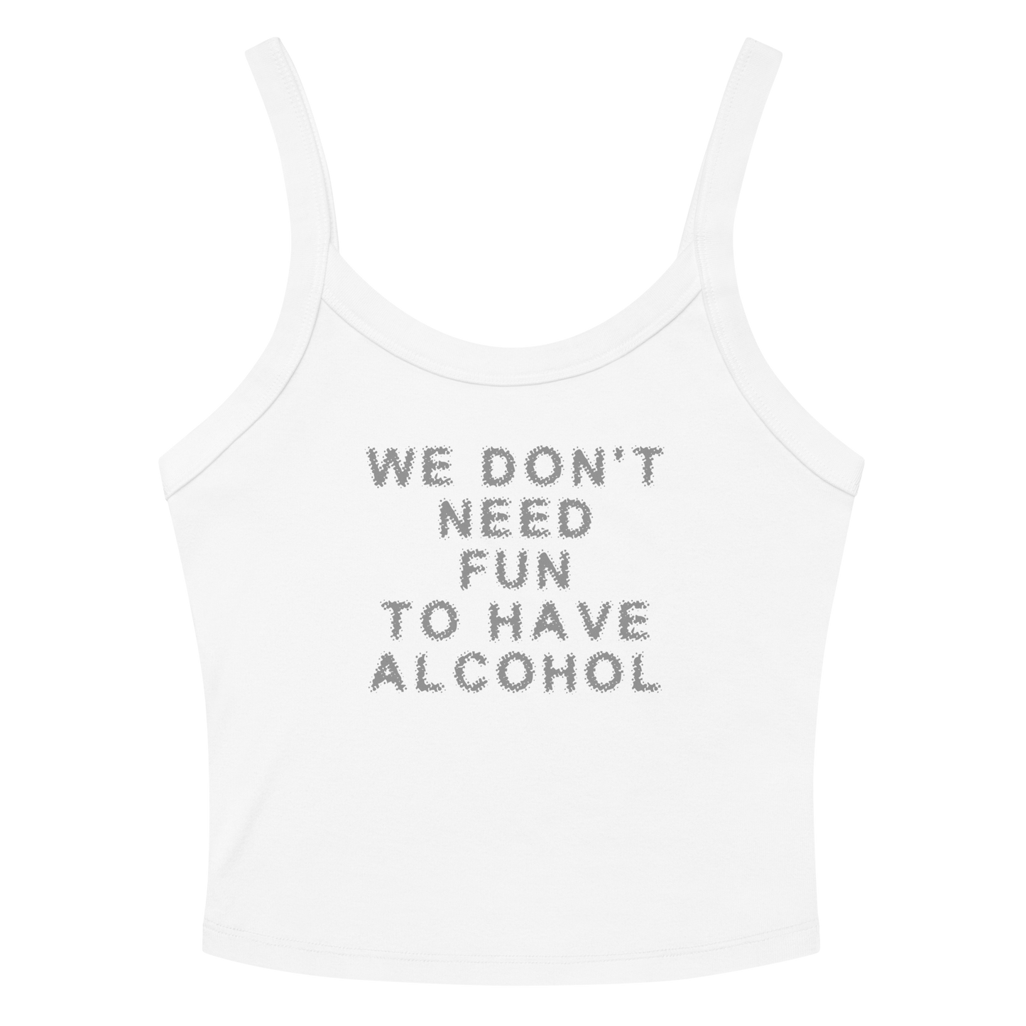 "We don’t need fun to have alcohol" printed on a solid white blend women's micro-rib tanktop laying on a flat surface amongst sunglasses and shorts