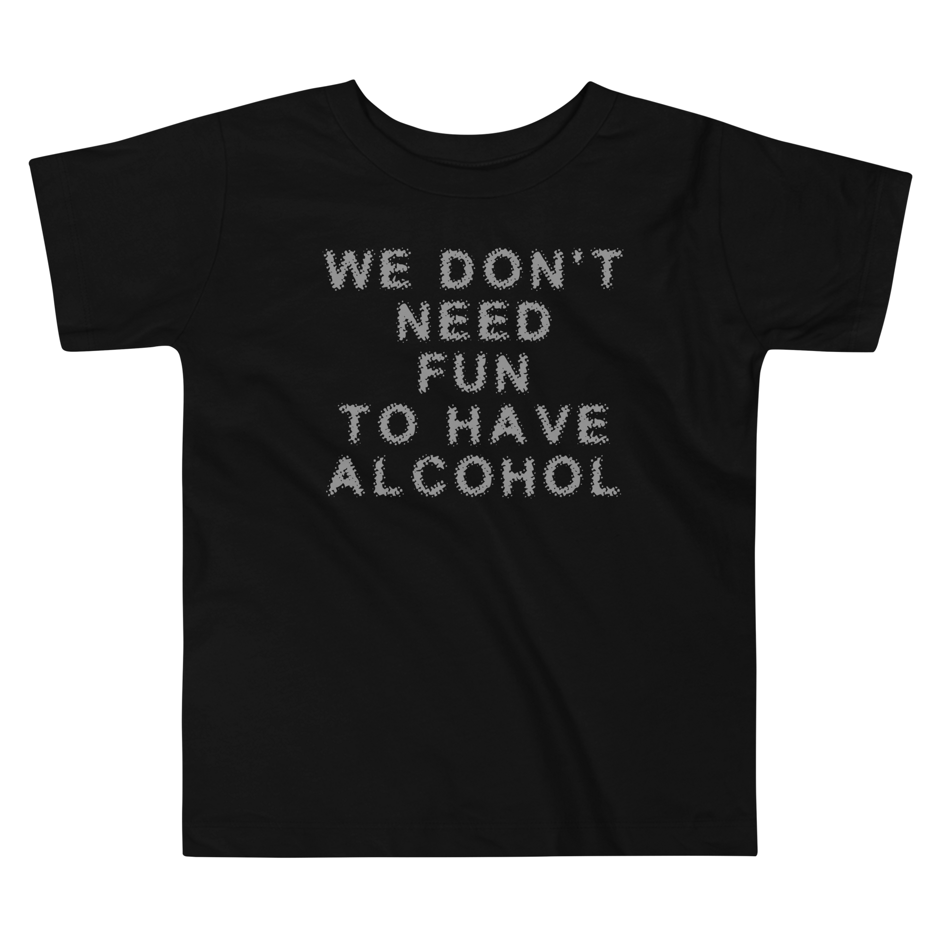 "We don’t need fun to have alcohol" printed on a black toddler short sleeve tee laying on a flat surface