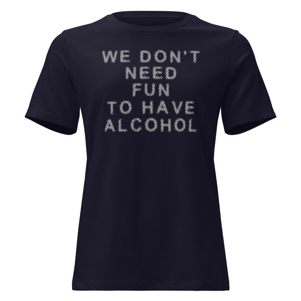 "We don’t need fun to have alcohol" printed on a navy on an invisible / simulated body