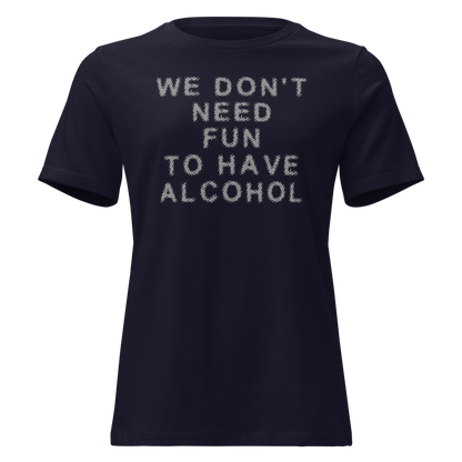 "We don’t need fun to have alcohol" printed on a navy on an invisible / simulated body