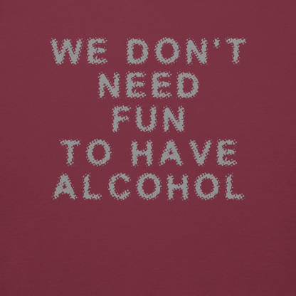 "We don’t need fun to have alcohol" printed on a maroon background