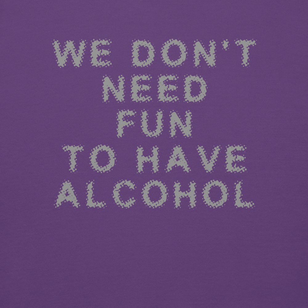 "We don’t need fun to have alcohol" printed on a purple background