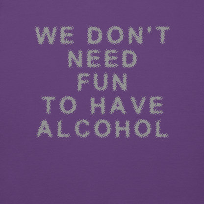 "We don’t need fun to have alcohol" printed on a purple background