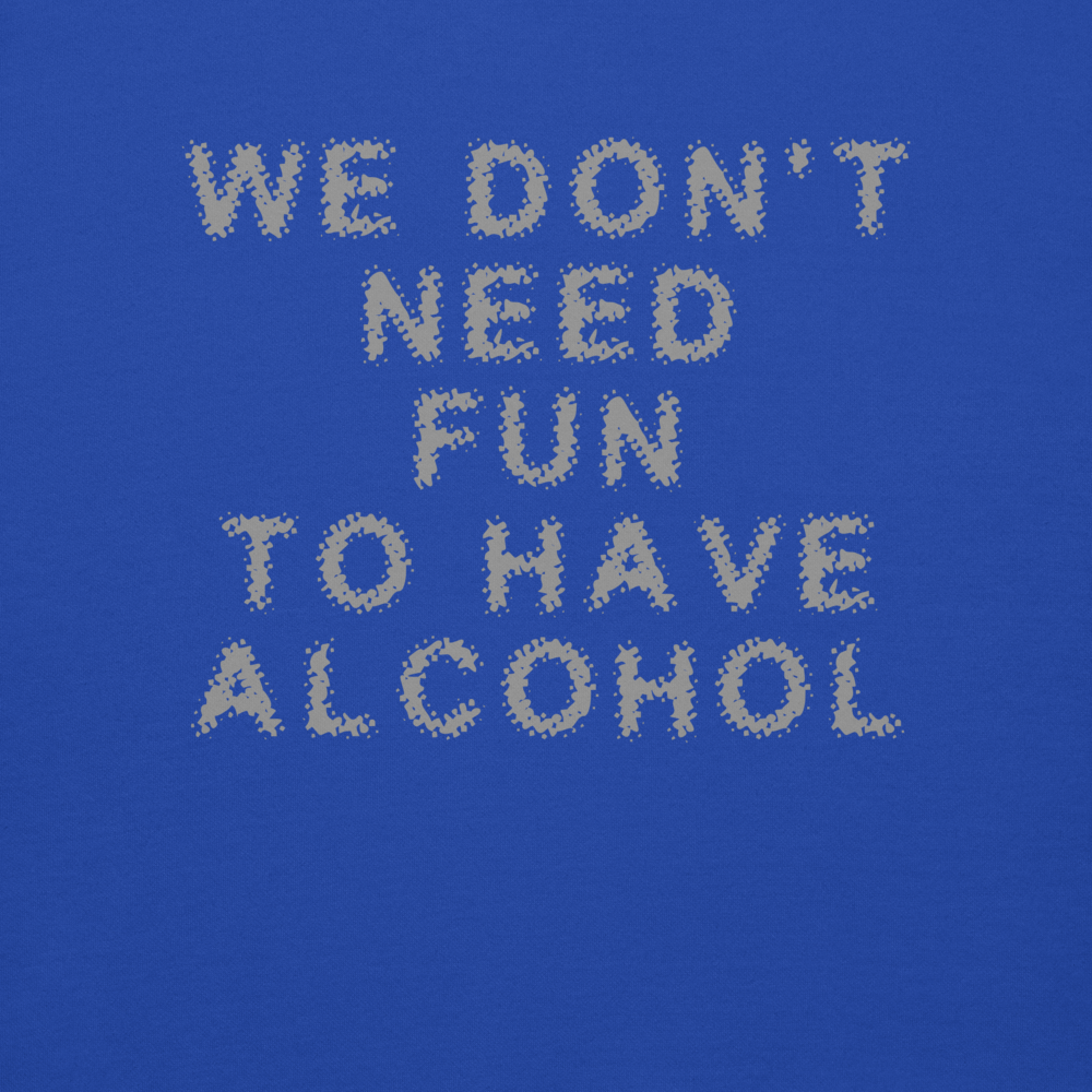 "We don’t need fun to have alcohol" printed on a team royal background