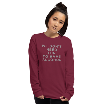 "We don’t need fun to have alcohol" printed on a maroon men's long sleeve shirt worn by a female