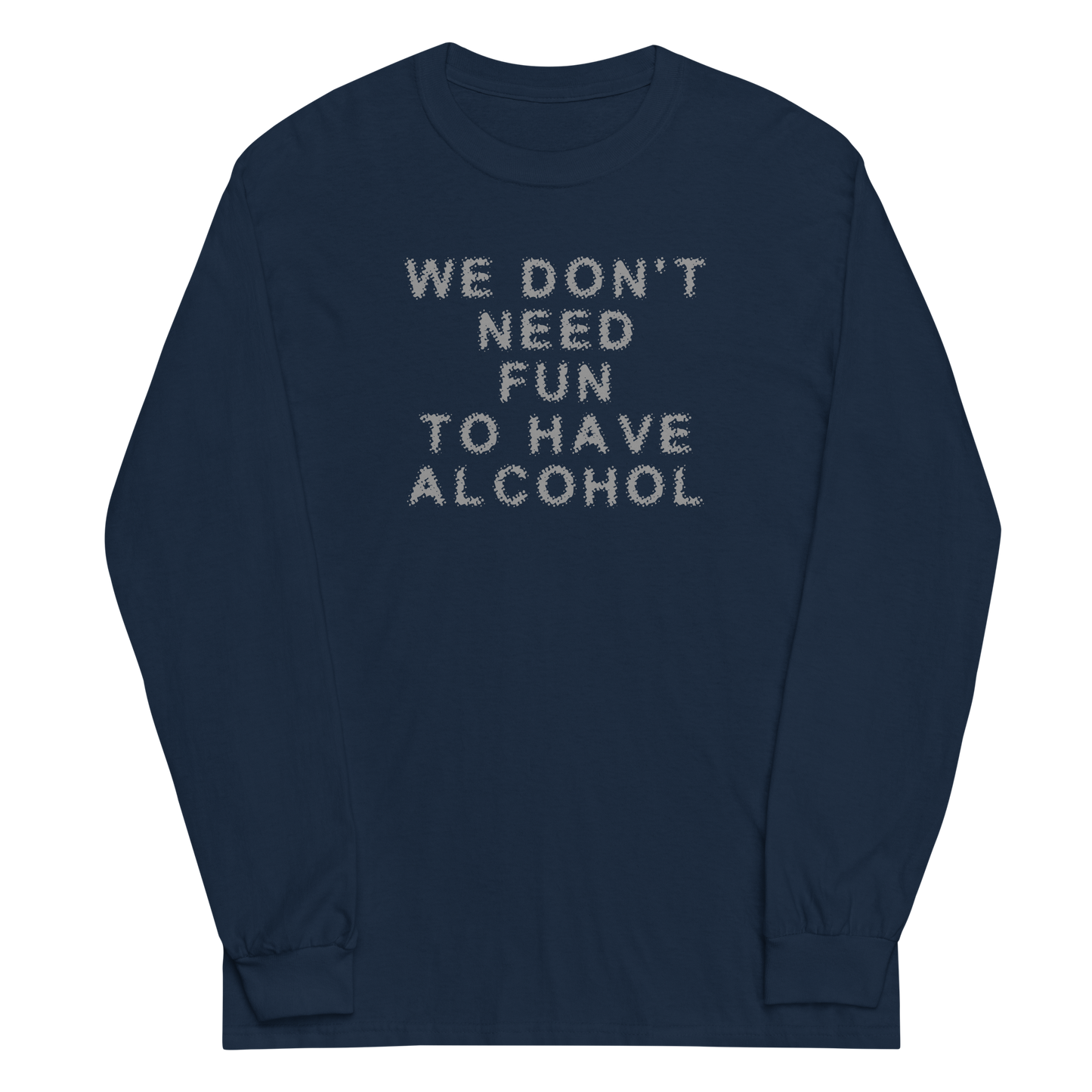 "We don’t need fun to have alcohol" printed on a navy men's long sleeve shirt laying on a flat surface