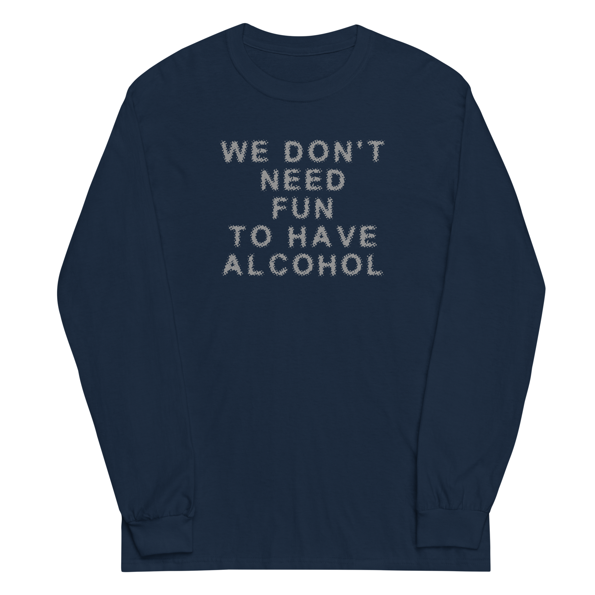 "We don’t need fun to have alcohol" printed on a navy men's long sleeve shirt laying on a flat surface