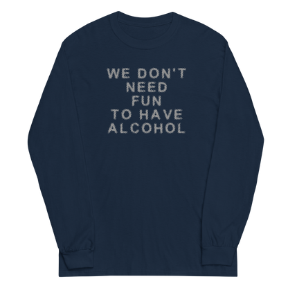 "We don’t need fun to have alcohol" printed on a navy men's long sleeve shirt laying on a flat surface