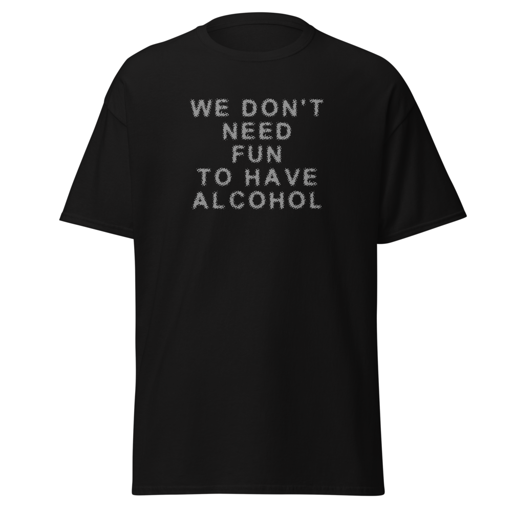 "We don’t need fun to have alcohol" printed on a black on an invisible body