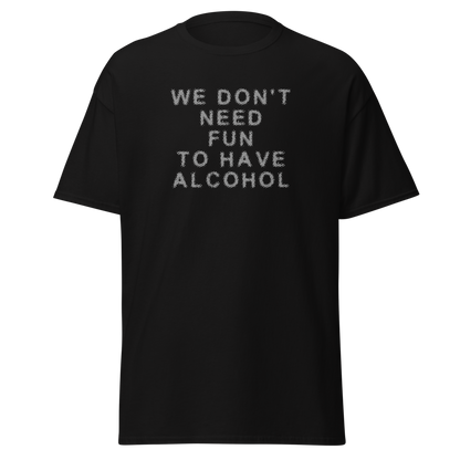 "We don’t need fun to have alcohol" printed on a black on an invisible body