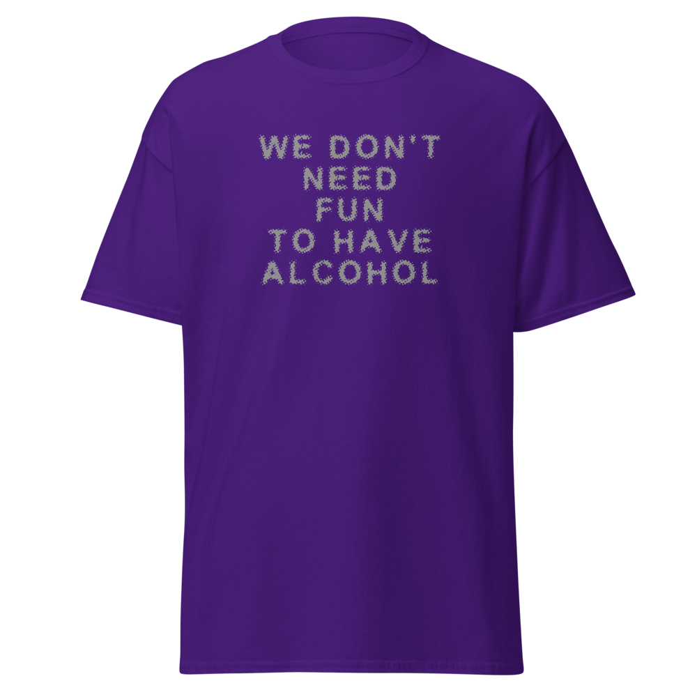 "We don’t need fun to have alcohol" printed on a purple on an invisible body