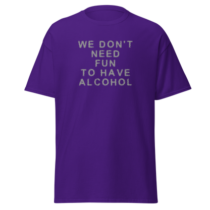 "We don’t need fun to have alcohol" printed on a purple on an invisible body