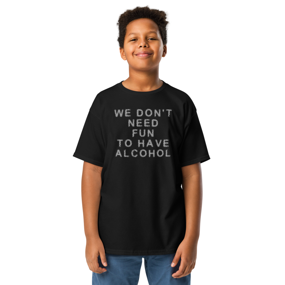 "We don’t need fun to have alcohol" printed on a black youth classic tee worn by a male