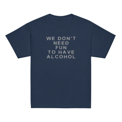 "We don’t need fun to have alcohol" printed on a navy youth classic tee laying on a flat surface