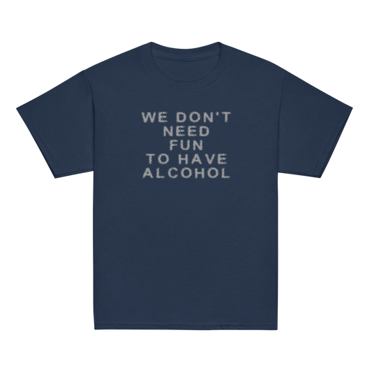 "We don’t need fun to have alcohol" printed on a navy youth classic tee laying on a flat surface