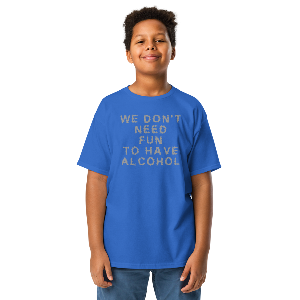 "We don’t need fun to have alcohol" printed on a royal youth classic tee worn by a male