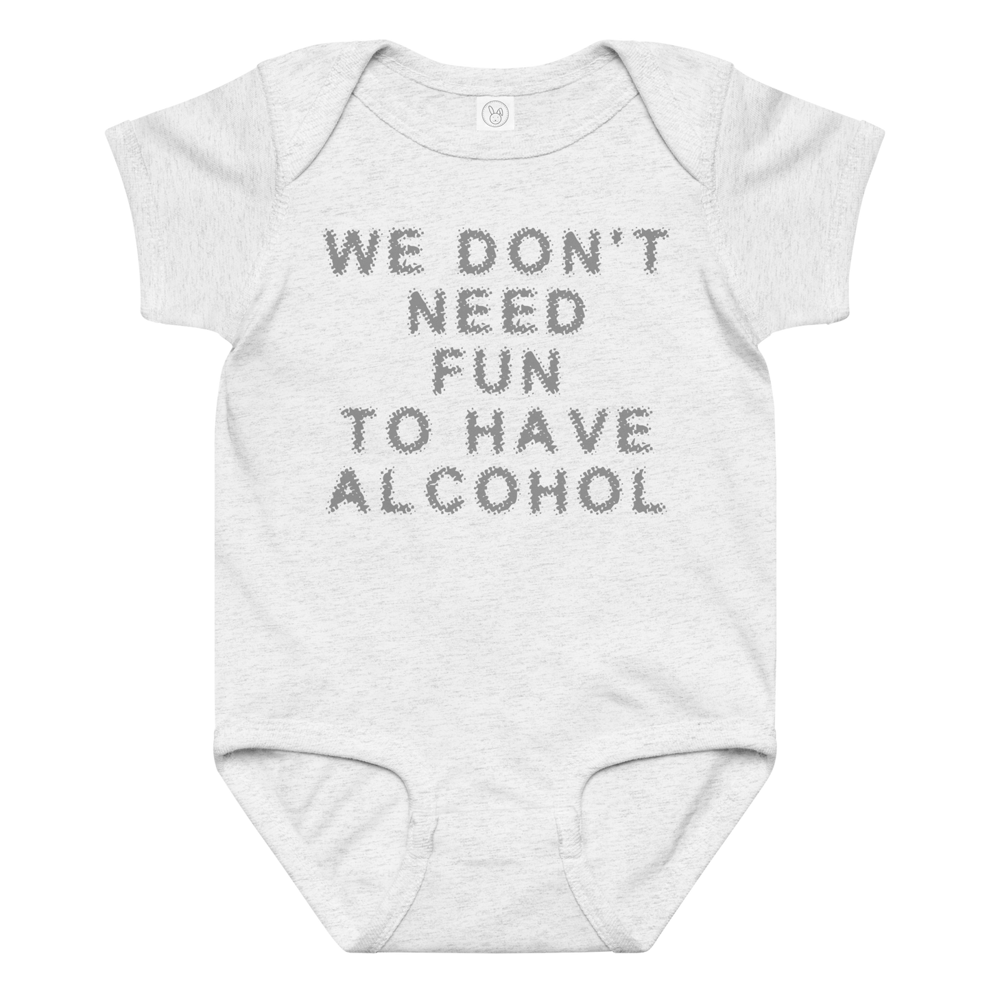 "We don’t need fun to have alcohol" printed on a ash baby jersey bodysuit laying on a flat surface amongst other clothes