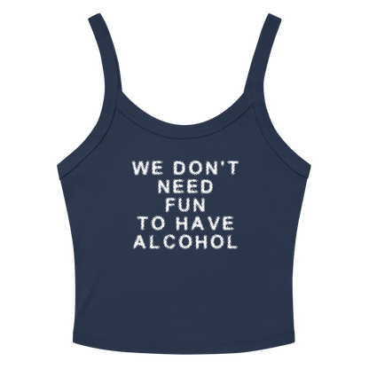 "We don’t need fun to have alcohol" printed on a solid navy blend women's micro-rib tanktop laying on a flat surface amongst sunglasses and shorts