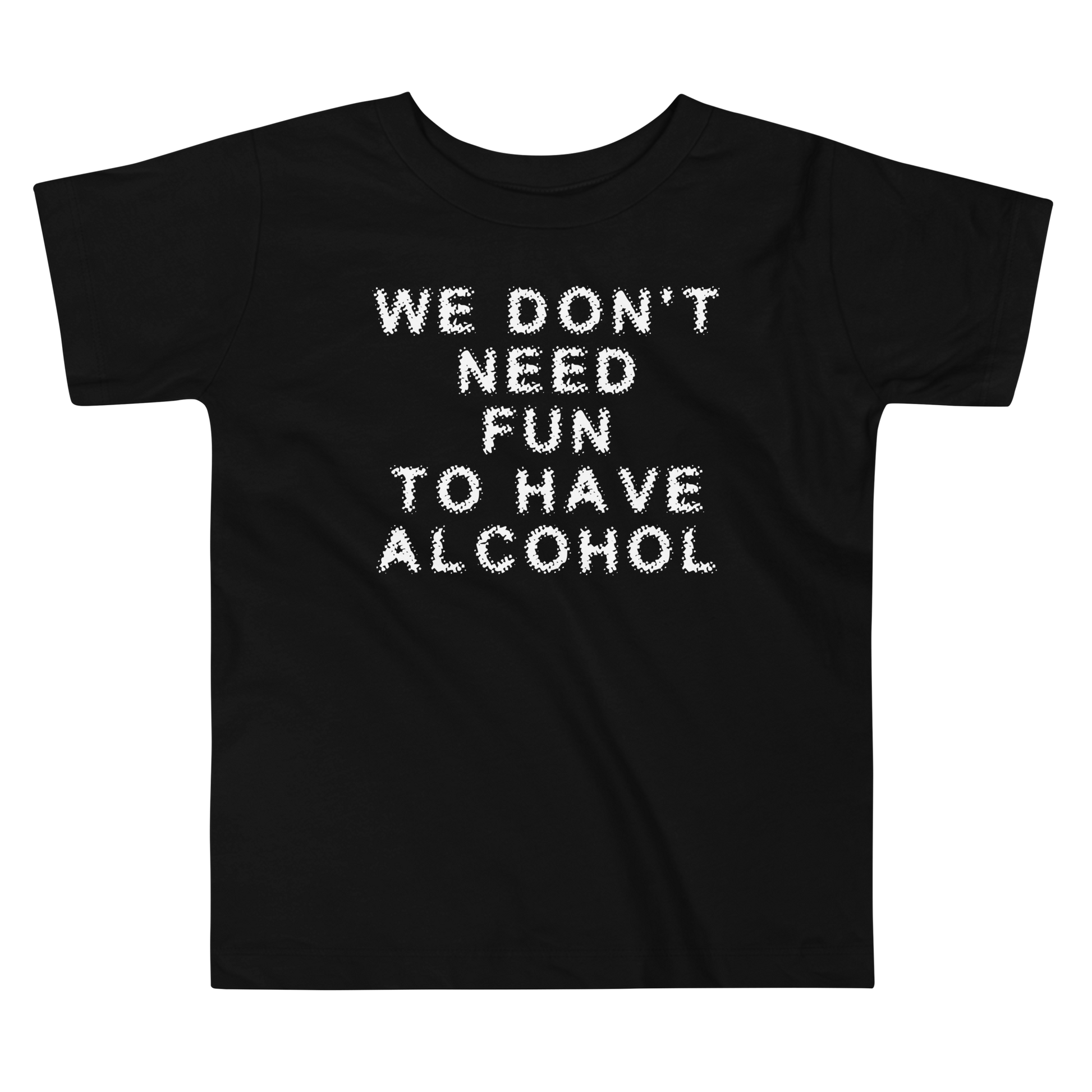 "We don’t need fun to have alcohol" printed on a black toddler short sleeve tee laying on a flat surface