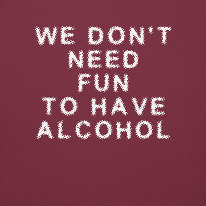 "We don’t need fun to have alcohol" printed on a maroon background