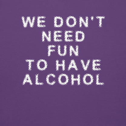"We don’t need fun to have alcohol" printed on a purple background