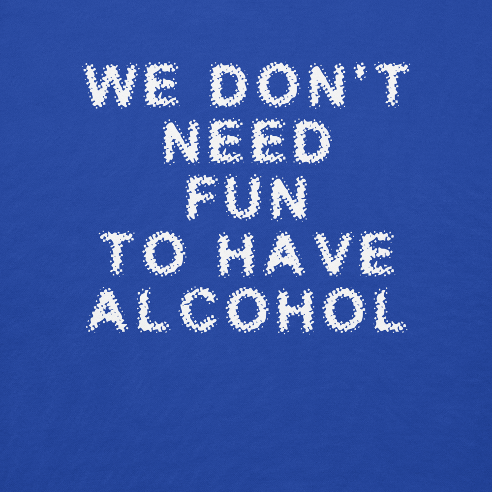"We don’t need fun to have alcohol" printed on a team royal background