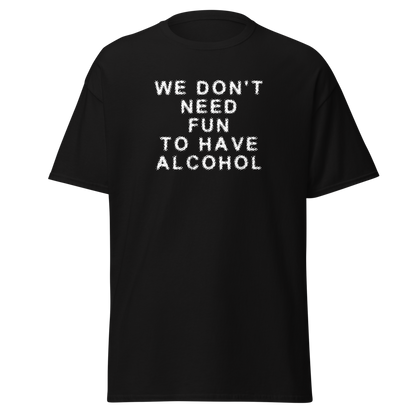 "We don’t need fun to have alcohol" printed on a black on an invisible body
