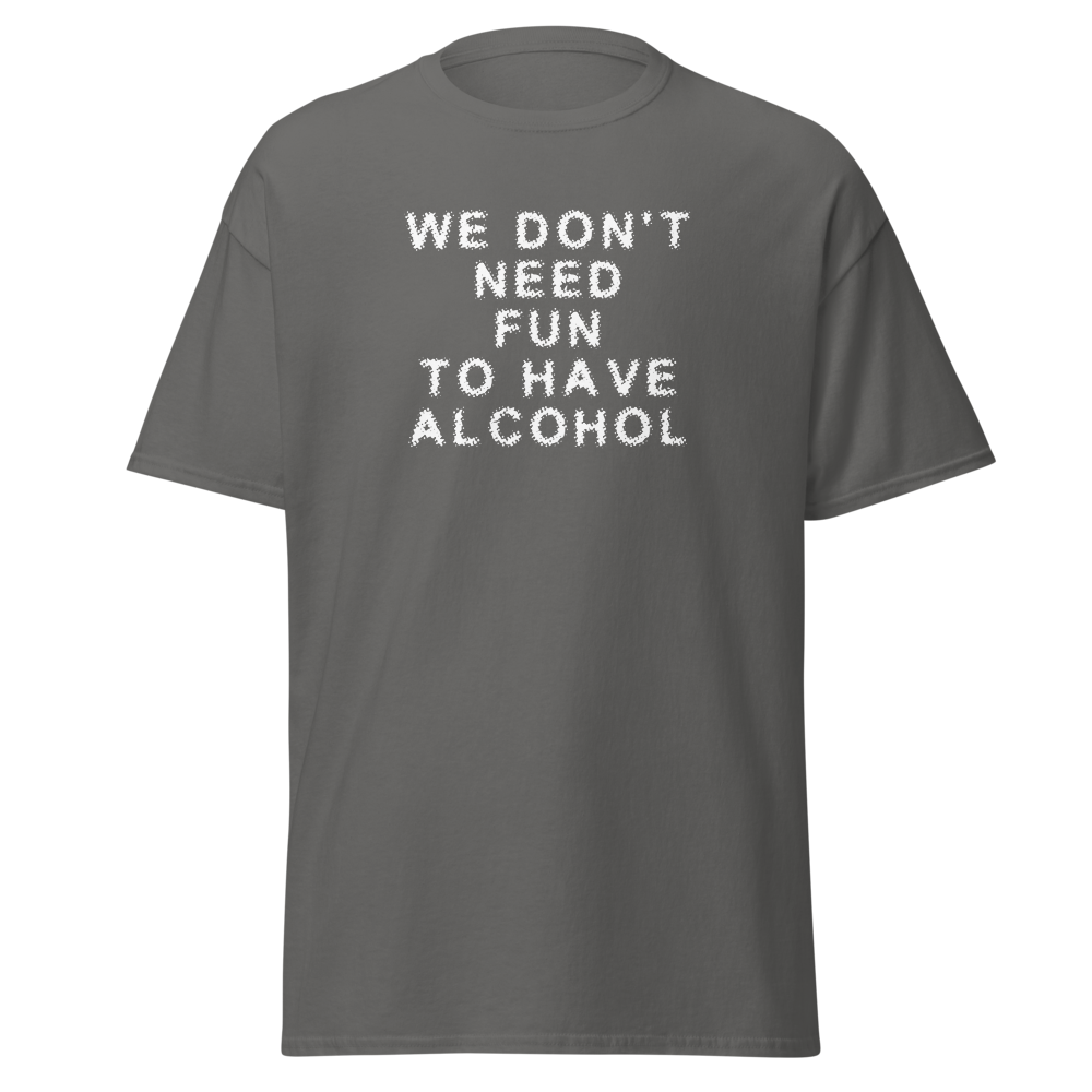 "We don’t need fun to have alcohol" printed on a charcoal on an invisible body