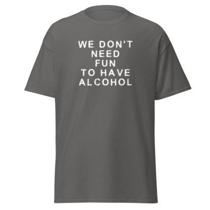 "We don’t need fun to have alcohol" printed on a charcoal on an invisible body