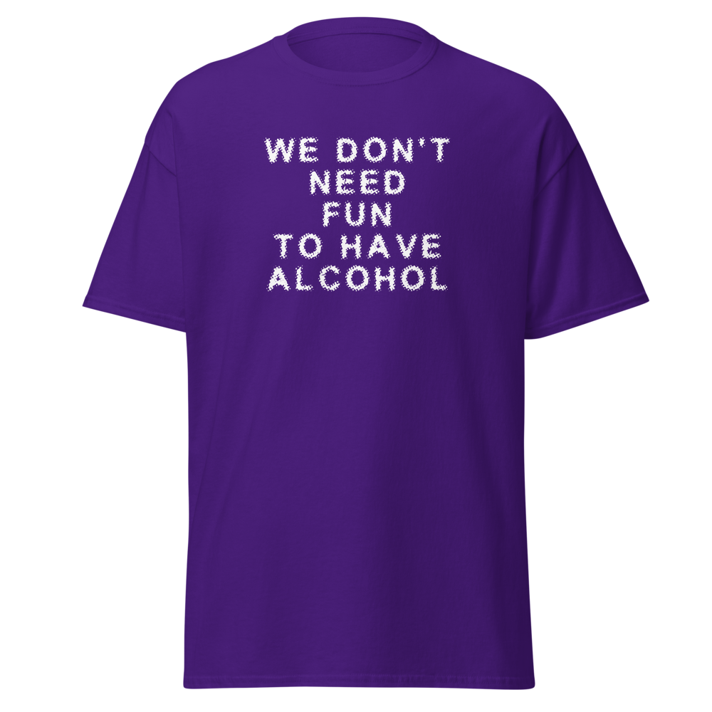 "We don’t need fun to have alcohol" printed on a purple on an invisible body